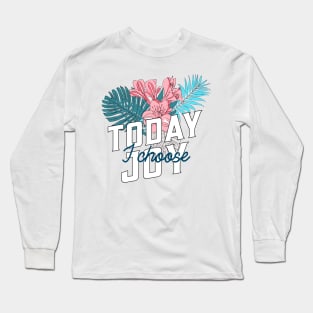 Today I Choose Joy Tropical Flowers Long Sleeve T-Shirt
